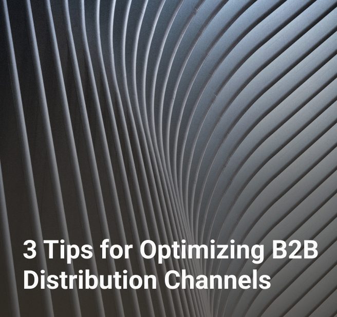 3 Tips for Optimizing B2B Distribution Channels
