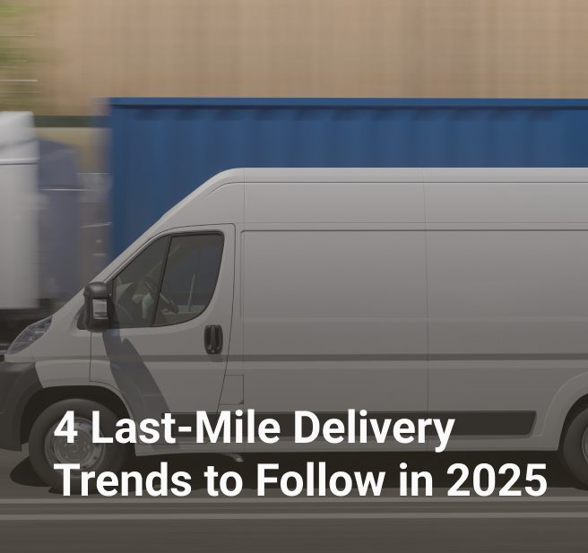 4 Last-Mile Delivery Trends to Follow in 2025