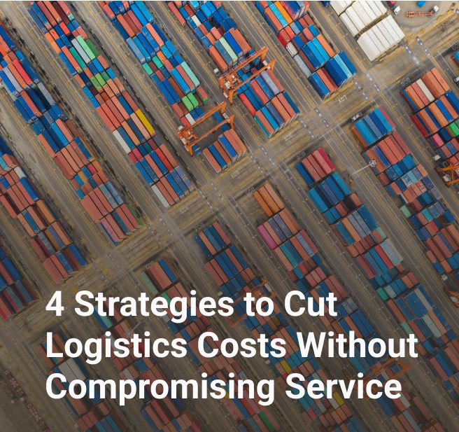 4 Strategies to Cut Logistics Costs Without Compromising Service