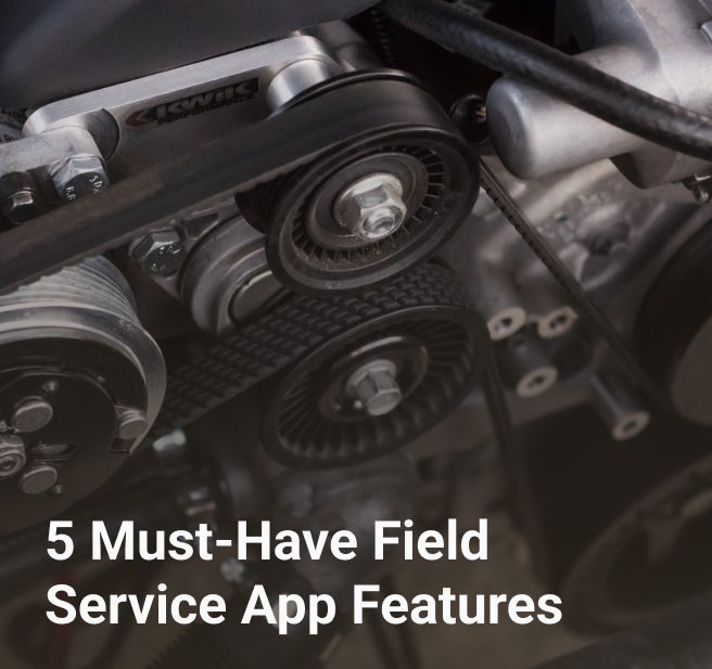 5 Must-Have Field Service App Features