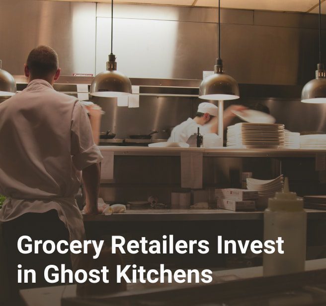 Grocery Retailers Invest in Ghost Kitchens