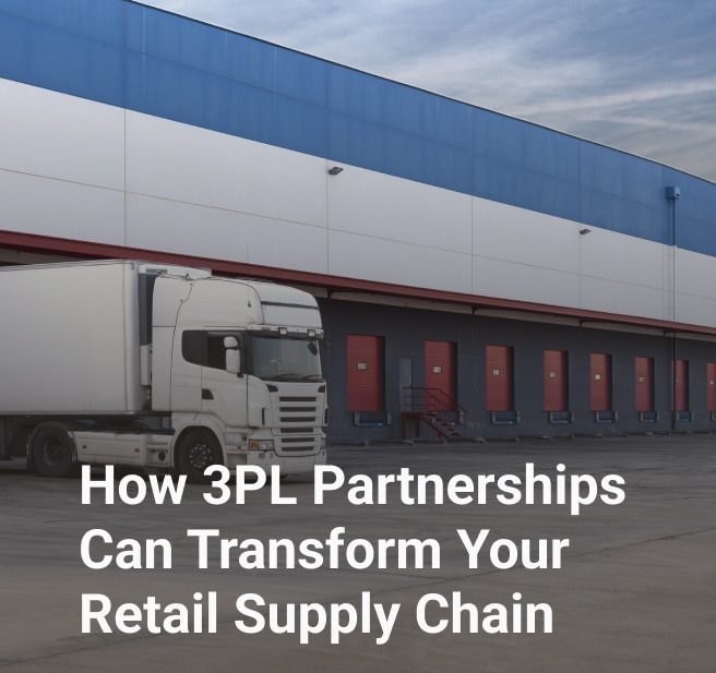 How 3PL Partnerships Can Transform Your Retail Supply Chain