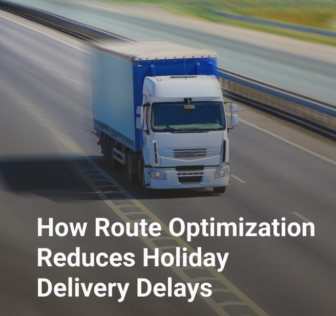 How Route Optimization Reduces Holiday Delivery Delays