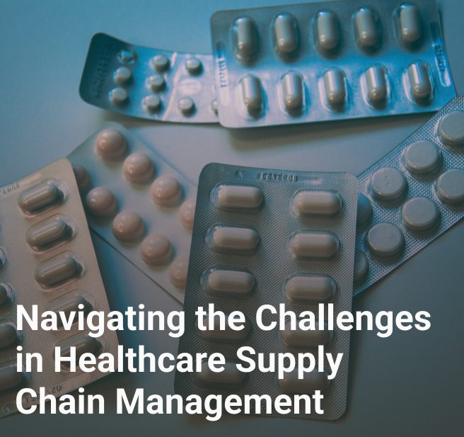 Navigating the Challenges in Healthcare Supply Chain Management