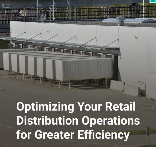 Optimizing Your Retail Distribution Operations for Greater Efficiency
