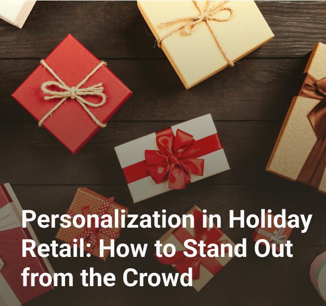 Personalization in Holiday Retail: How to Stand Out from the Crowd