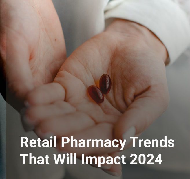 Retail Pharmacy Trends That Will Impact 2024