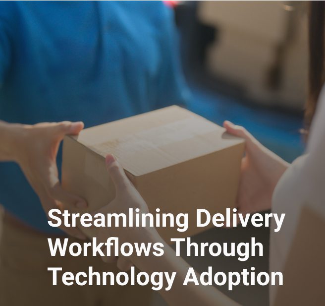 Streamlining Delivery Workflows Through Technology Adoption