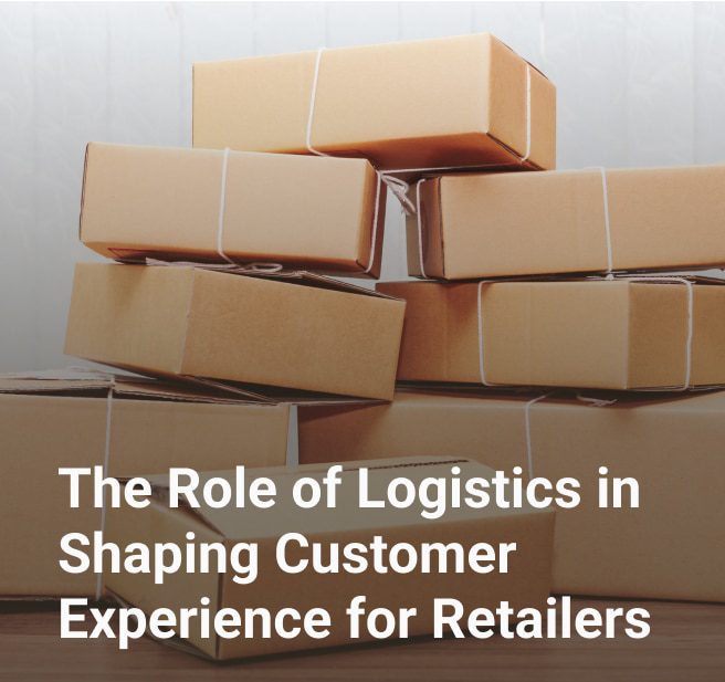 The Role of Logistics in Shaping Customer Experience for Retailers