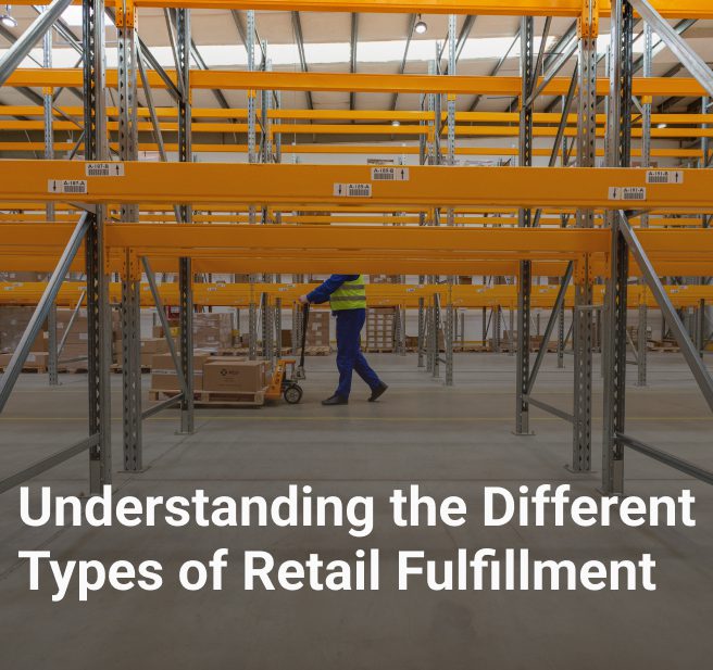 Understanding the Different Types of Retail Fulfillment