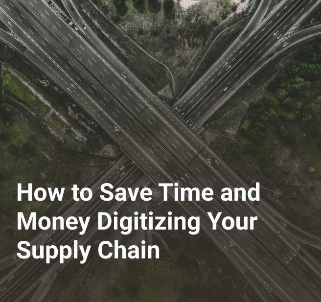 How to Save Time and Money Digitizing Your Supply Chain