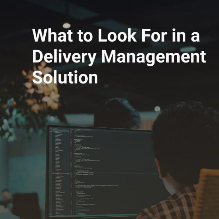 What to Look For in a Delivery Management Solution