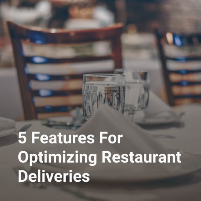 5 Features For Optimizing Restaurant Deliveries