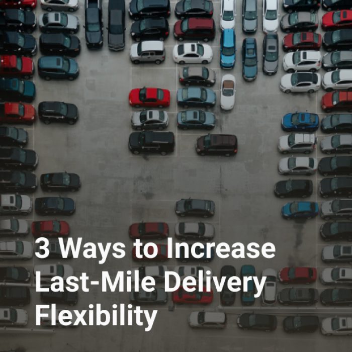 3 Ways to Increase Last-Mile Delivery Flexibility