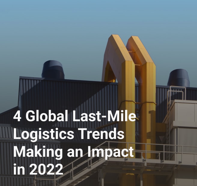 4 Global Last-Mile Logistics Trends Making an Impact in 2022