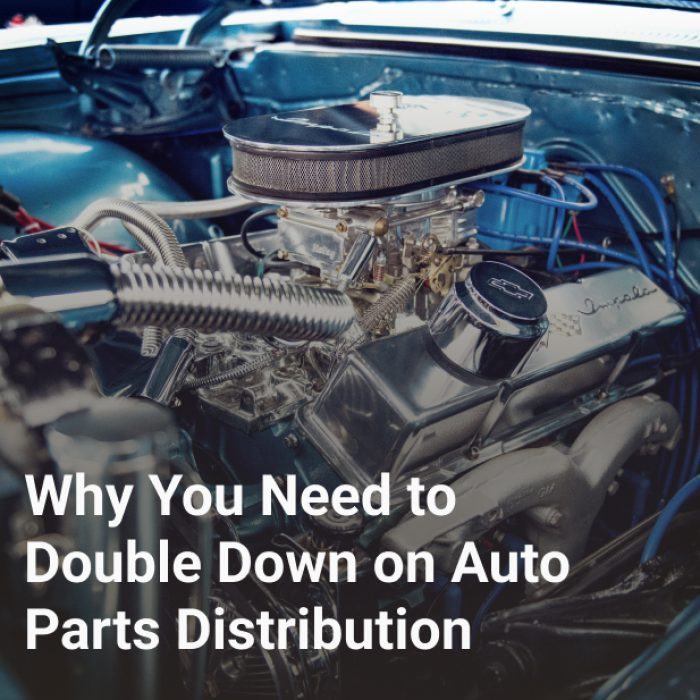 Why You Need to Double Down on Auto Parts Distribution