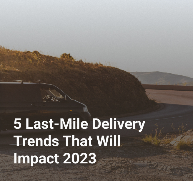 5 Last-Mile Delivery Trends That Will Impact 2023