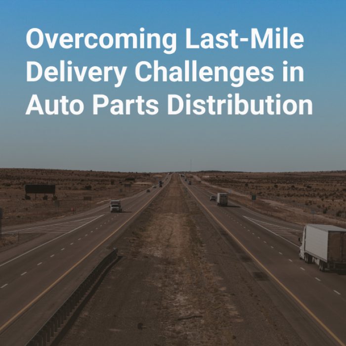 Overcoming Last-Mile Delivery Challenges in Auto Parts Distribution