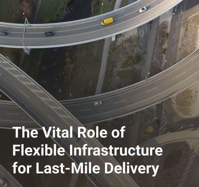 The Vital Role of Flexible Infrastructure for Last-Mile Delivery