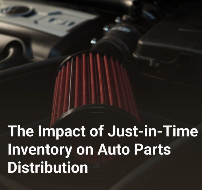 The Impact of Just-in-Time Inventory on Auto Parts Distribution