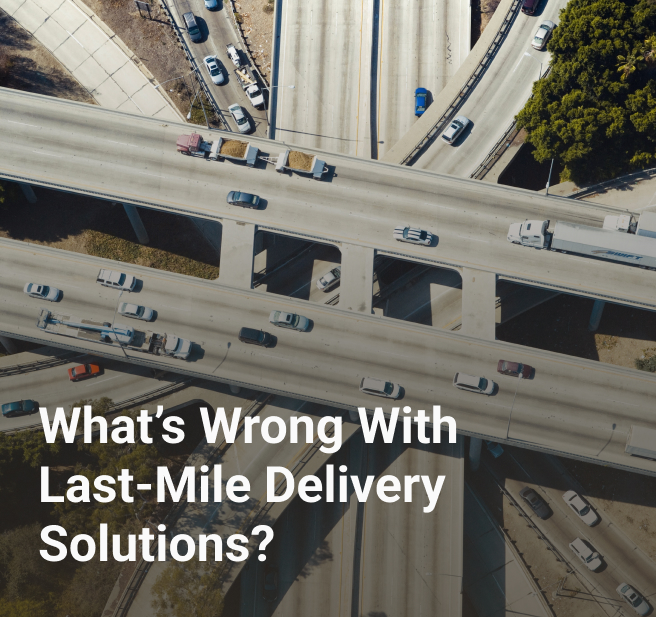 What’s Wrong With Last-Mile Delivery Solutions?