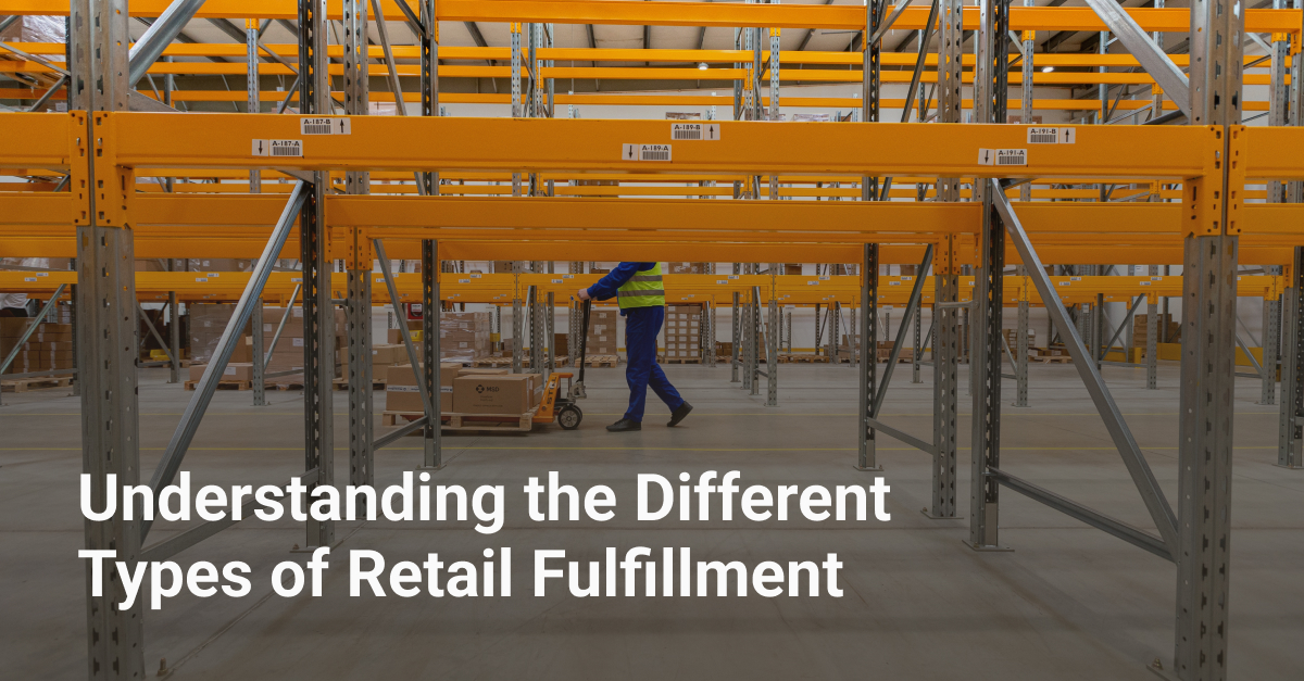 Understanding the Different Types of Retail Fulfillment Bringoz