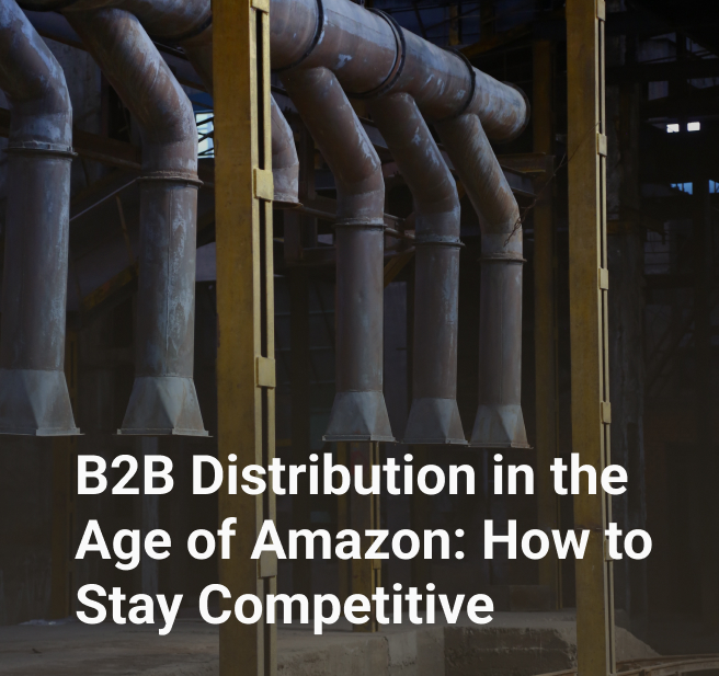B2B Distribution in the Age of Amazon: How to Stay Competitive
