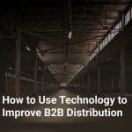 How to Use Technology to Improve B2B Distribution