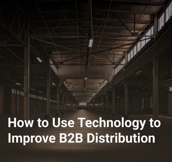 How to Use Technology to Improve B2B Distribution