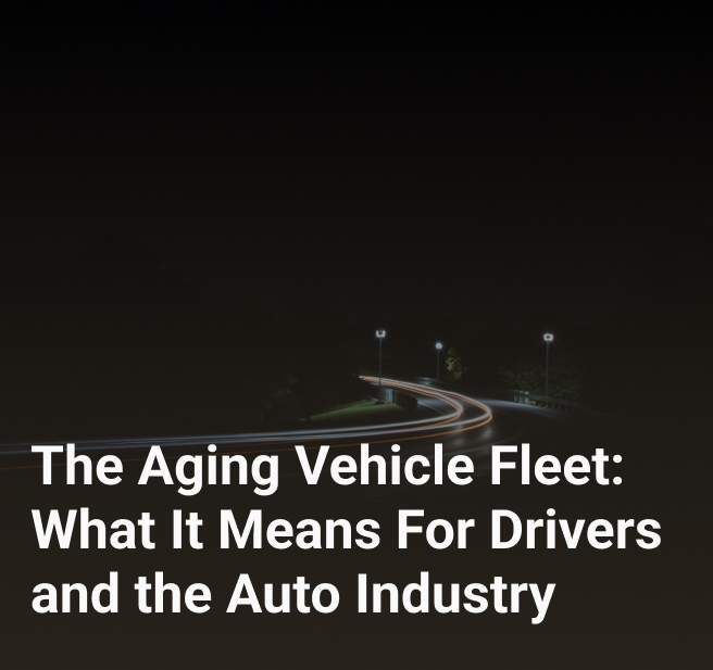 The Aging Vehicle Fleet: What It Means For Drivers and the Auto Industry
