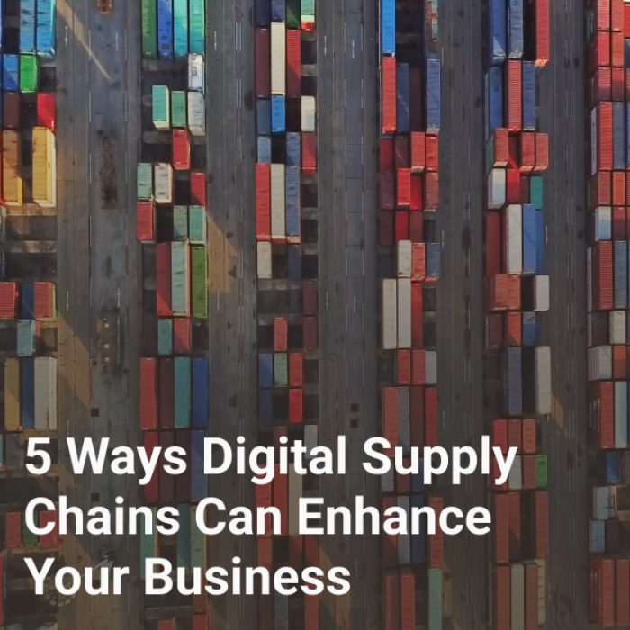 5 Ways Digital Supply Chains Can Enhance Your Business
