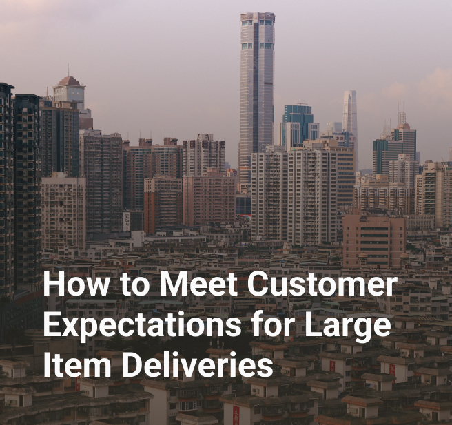 How to Meet Customer Expectations for Large Item Deliveries