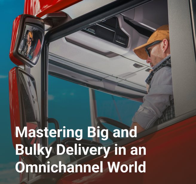 Mastering Big and Bulky Delivery in an Omnichannel World
