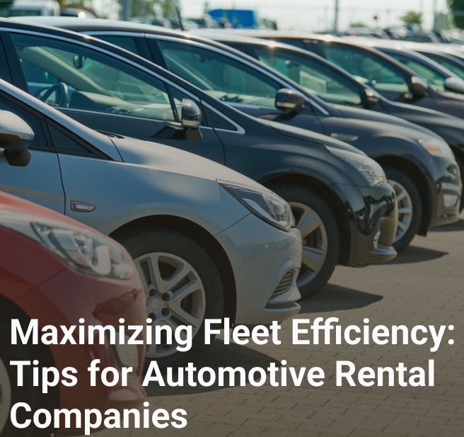 Maximizing Fleet Efficiency: Tips for Automotive Rental Companies