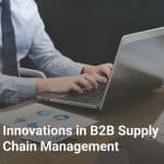 Innovations in B2B Supply Chain Management
