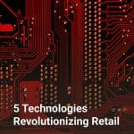 5 Technologies Revolutionizing Retail
