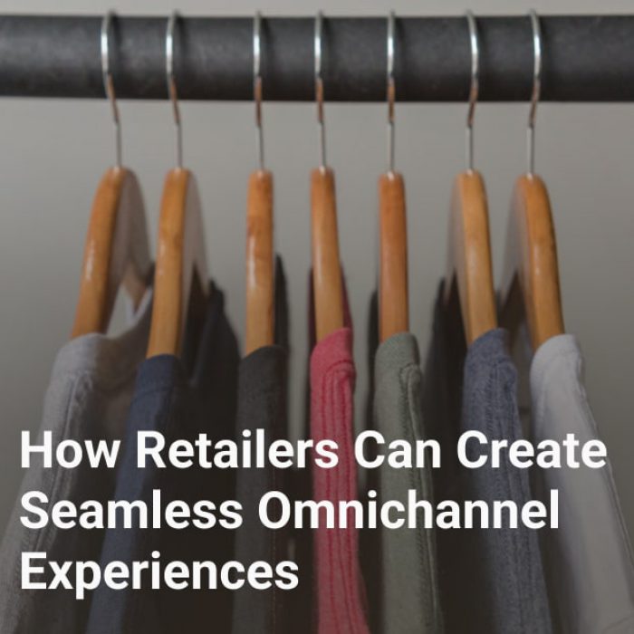 How Retailers Can Create Seamless Omnichannel Experiences