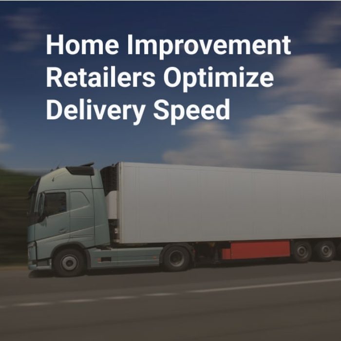 home improvement retailers optimize delivery speed