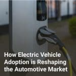 How Electric Vehicle Adoption Is Reshaping the Automotive Market