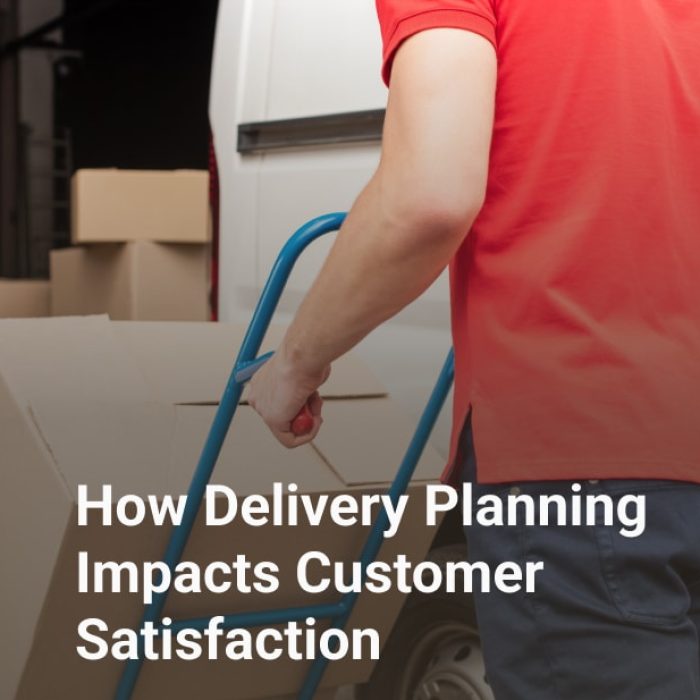how delivery planning impacts customer satisfaction