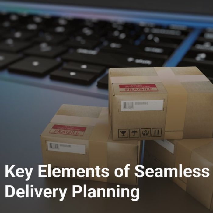 key elements of seamless delivery planning