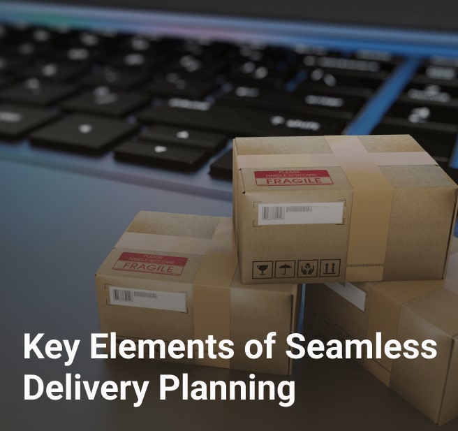 key elements of seamless delivery planning