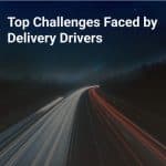 Top Challenges Faced by Delivery Drivers