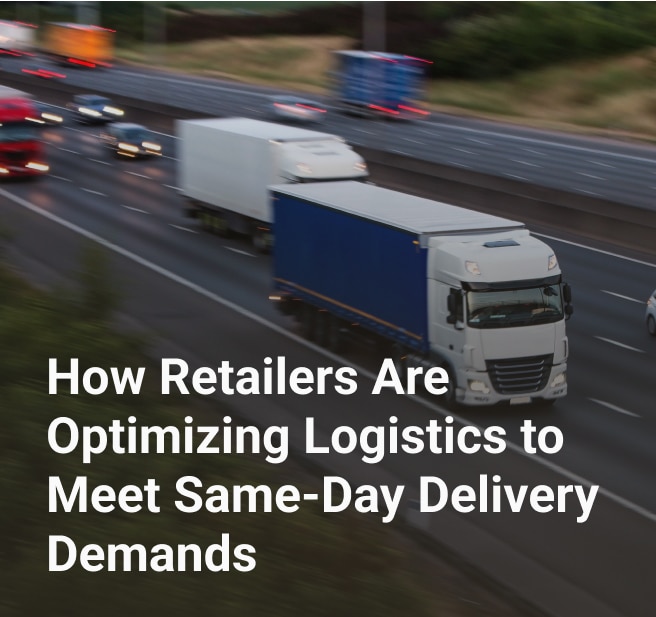 how retailers are optimizing logistics to meet same day delivery demands
