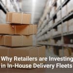 Why Retailers are Investing in In-House Delivery Fleets