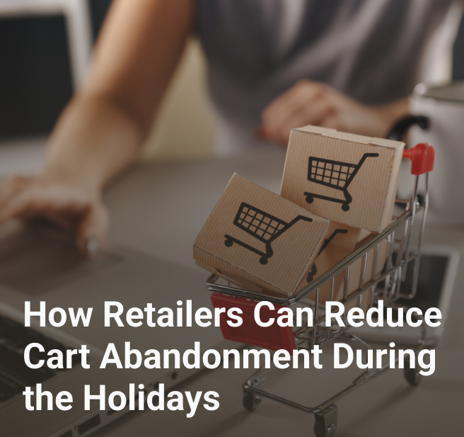 how retailers can reduce cart abandonment during the holidays