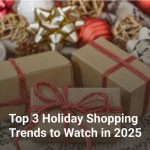 Top 3 Holiday Shopping Trends to Watch in 2025