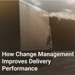 How Change Management Improves Delivery Performance